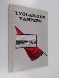 Työläisten Tampere : välähdyksiä Tampereen työväen taisteluhistoriasta