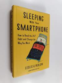 Sleeping with your smartphone : how to break the 24/7 habit and change the way you work