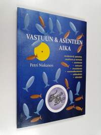Vastuun &amp; asenteen aika : herätteleviä, ajatuksia, oivalluksia ja tarinoita asenteesta, vastuusta, muutoksesta, vuorovaikutuksesta, rohkeudesta, elämästä