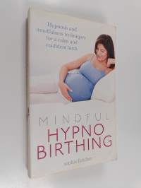 Mindful hypnobirthing : hypnosis and mindfulness techniques for a calm and confident birth