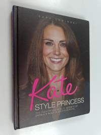 Kate - Style Princess : the Fashion and Beauty Secrets of Britain&#039;s Most Glamorous Royal