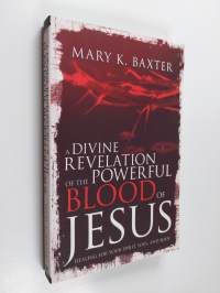 A Divine Revelation of the Powerful Blood of Jesus - Healing for Your Spirit, Soul, and Body