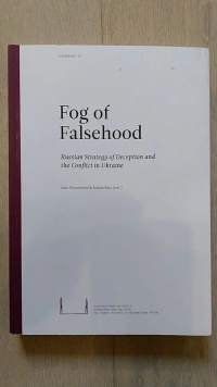 Fog of Falsehood - Russian Strategy of Deception and the Conflict in Ukraine