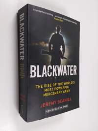 Blackwater : the rise of the world&#039;s most powerful mercenary army