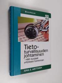 Tietoturvallisuuden johtaminen : näin suojaat yrityksesi toiminnan