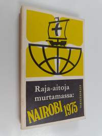 Raja-aitoja murtamassa : Nairobi 1975 : Kirkkojen maailmanneuvoston 23.11.-10.12.1975 Nairobissa Keniassa pidetyn viidennen yleiskokouksen asiakirjoja