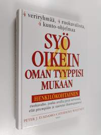 Syö oikein oman tyyppisi mukaan : henkilökohtainen ruokavalio, jonka avulla pysyt terveenä, elät pitempään ja saavutat ihannepainosi