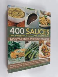 400 Sauces - Dips, Dressings, Salsas, Jams, Jellies &amp; Pickles ; how to Add Something Special to Every Dish for Every Occasion, from Classic Cooking Sauces to Fun ...