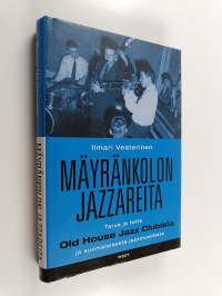Mäyränkolon jazzareita : tarua ja totta Old House Jazz Clubista ja suomalaisesta jazzmusiikista