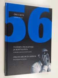 1956 : vuoden 1956 kasvoja ja kohtaloita : unkarilaisia ja suomalaisia = 1956-os arcok es sorsok : magyarok es finnek