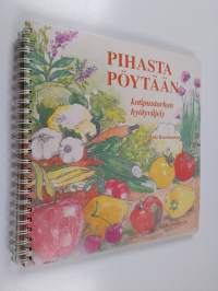 Pihasta pöytään : kotipuutarhan hyötyviljely