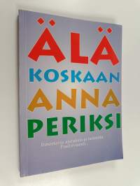 Älä koskaan anna periksi : tarinat ja ajatukset on koottu Positiivari + Plussa -lehden parhaista tarinoista ja ajatuksista vuosien varrelta