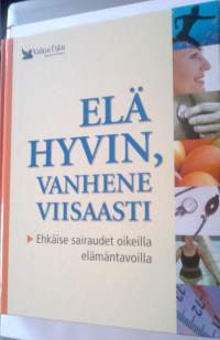 Elä hyvin, vanhene viisaasti - Ehkäise sairaudet oikeilla elämäntavoilla