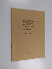 Itä-Uudenmaan autoalan liikkeiden yhdistys ry 40 vuotta : 1946-1986