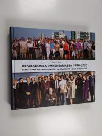 Keski-suomea rakentamassa 1970-2020 : Keski-Suomen Rakennusinsinöörit- ja arkkitehdit K-S RIA ry 50 vuotta - Keski-Suomen Rakennusinsinöörit- ja arkkitehdit K-S R...