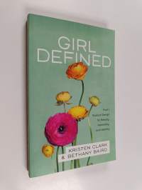 Girl Defined - God&#039;s Radical Design for Beauty, Femininity, and Identity