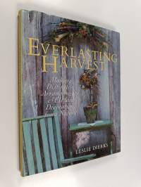 Everlasting harvest : making distinctive arrangements &amp; elegant decorations from nature