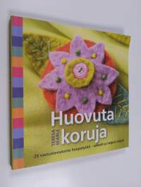 Huovuta koruja! : 25 erilaisilla helpoilla huovutusmenetelmillä tehtävää korua