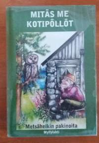 Mitäs me kotipöllöt - Metsäheikin pakinoita