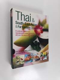 Thai &amp; South-East Asian Cooking &amp; Far Eastern Classics - An Authentic Guide to Exotic Ingredients and Culinary Techniques, with Over 300 Step-by-step Recipes