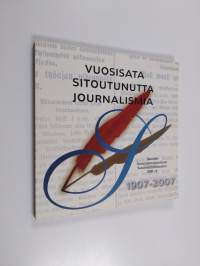 Vuosisata sitoutunutta journalismia : Suomen sosialidemokraattinen sanomalehtimiesliitto 1907-2007 : T-lehtimiehen vuosikirja 2007