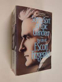 Some sort of epic grandeur : the life of F. Scott Fitzgerald - The life of F. Scott Fitzgerald