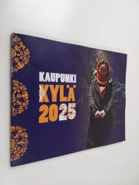 Kaupunkikylä 2025 : Uusia mahdollisuuksia maahanmuuttajien työllistymiseen : ESR-hanke 1.2.2017-31.1.2019