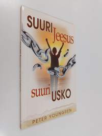 Suuri Jeesus - suuri usko : kun Jeesuksen uskosta tulee sinun uskosi