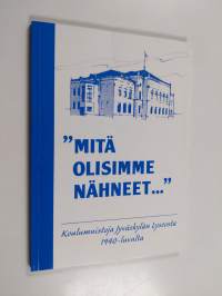 &quot;Mitä olisimme nähneet...&quot; : koulumuistoja Jyväskylän lyseosta 1940-luvulta