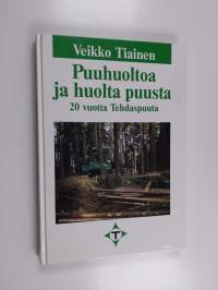 Puuhuoltoa ja huolta puusta : 20 vuotta Tehdaspuuta