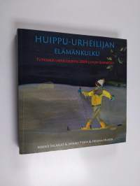 Huippu-urheilijan elämänkulku : tutkimus urheilijoista 2000-luvun Suomessa - Tutkimus urheilijoista 2000-luvun Suomessa