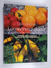 Luonnonmukaisesti omassa kotipuutarhassa : luomuviljelyn käsikirja kaikille kotipuutarhureille