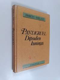 Pantagruel Dipsodien kuningas : totuudenmukaisesti kerrottuna, ynnä hänen hirmuiset sankarityönsä ja urotekonsa kirjoittanut herra Alcofribas-vainaa, Kvintessenss...