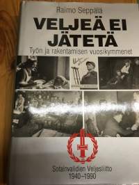 Veljeä ei jätetä - Työn ja rakentamisen vuosikymmenet - Sotainvalidien veljesliitto 1940-1990