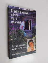 Ei niin pimeää ettei valo näkyisi : Astan elämän kehitystarina - Astan elämän kehitystarina