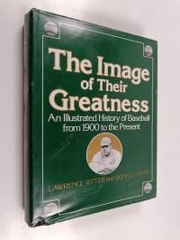 The Image of Their Greatness : An Illustrated History of Baseball from 1900 to the Present
