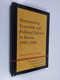 Reexamining economic and political reforms in Russia, 1985-2000 : generations, ideas, and changes