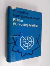 Ympyröiltä kansalaisvastuuseen : RUK:n 50-vuotisjuhlakirja