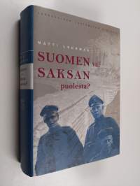 Suomen vai Saksan puolesta : jääkäreiden tuntematon historia : jääkäriliikkeen ja jääkäripataljoona 27:n (1915-1918) synty, luonne, mielialojen vaihteluita ja sis...