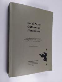 Small State Cultures of Consensus : State Traditions and Consensus-seeking in the Neo-corporalist and Neutrality Policies in Post-1945 Austria and Finland