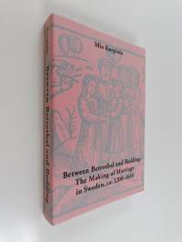 Between Betrothal and Bedding - The Making of Marriage in Sweden, Ca. 1200-1610