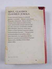 Minä, Claudius : Rooman keisarin Tiberius Claudiuksen, joka syntyi vuonna 10 e. Kr. murhattiin ja julistettiin jumalaksi A. D. 54 oman elämäkerran mukaan