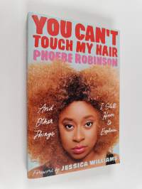 You can&#039;t touch my hair : and other things I still have to explain
