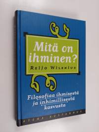 Mitä on ihminen : filosofiaa ihmisestä ja inhimillisestä kasvusta