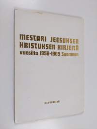 Mestari Jeesuksen Kristuksen kirjeitä vuosilta 1958-1969 Suomeen : Mestarien Mestarin no 7, Jeesuksen Kristuksen opetuskirjeitä oppilaalleen ja välikädelle Salli ...