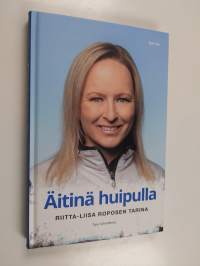 Äitinä huipulla : Riitta-Liisa Roposen tarina