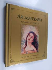 Aromaterapia : eteeriset öljyt ja niiden käyttö