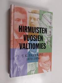 Hirmuisten vuosien valtiomies : J.K. Paasikivi 1870-1956 - J.K. Paasikivi 1870-1956