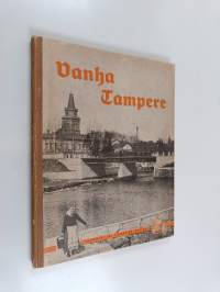 Vanha Tampere : kuvateos hävinneestä ja muuttuneesta kaupungista