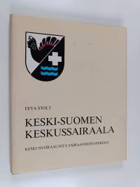 Keski-Suomen keskussairaala : keskussairaalasta sairaanhoitopiiriksi